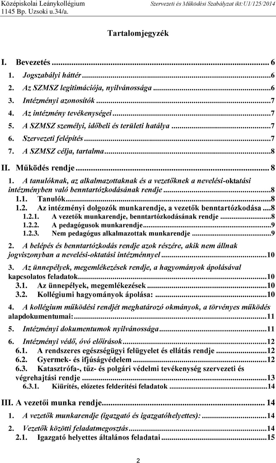 A tanulóknak, az alkalmazottaknak és a vezetőknek a nevelési-oktatási intézményben való benntartózkodásának rendje...8 1.1. Tanulók...8 1.2.