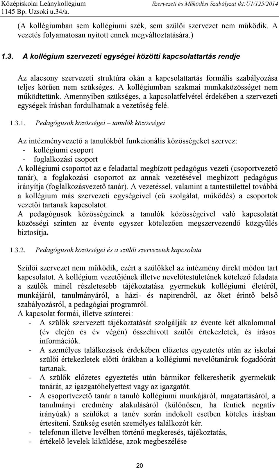 A kollégiumban szakmai munkaközösséget nem működtetünk. Amennyiben szükséges, a kapcsolatfelvétel érdekében a szervezeti egységek írásban fordulhatnak a vezetőség felé. 1.