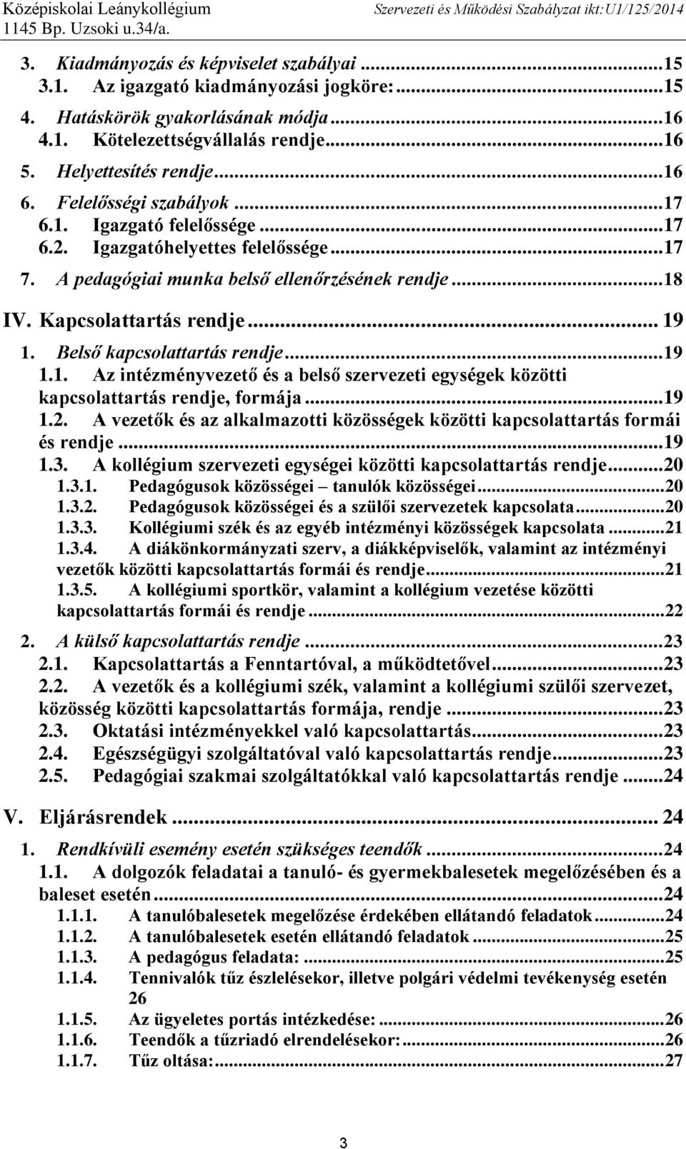 Belső kapcsolattartás rendje... 19 1.1. Az intézményvezető és a belső szervezeti egységek közötti kapcsolattartás rendje, formája... 19 1.2.