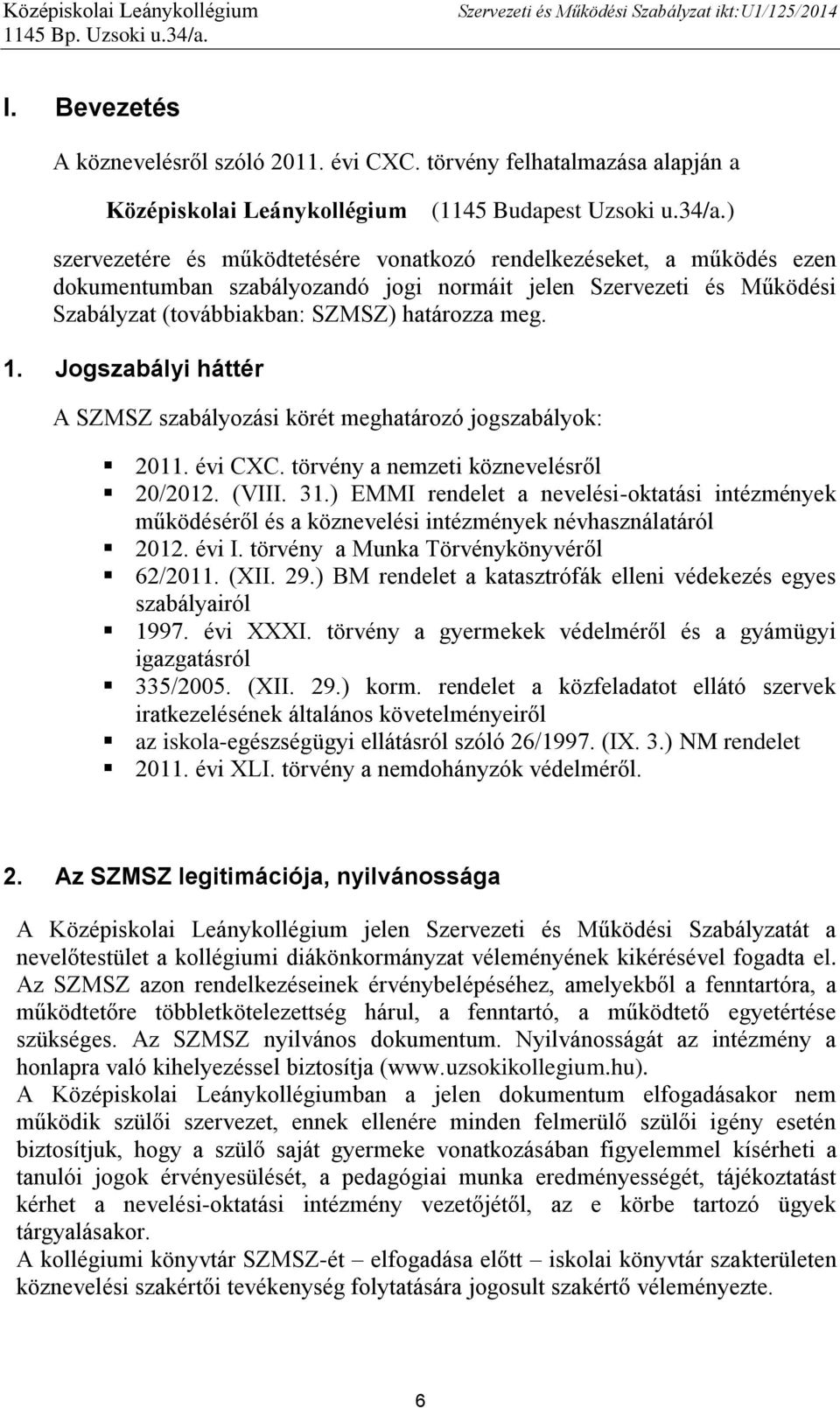 Jogszabályi háttér A SZMSZ szabályozási körét meghatározó jogszabályok: 2011. évi CXC. törvény a nemzeti köznevelésről 20/2012. (VIII. 31.