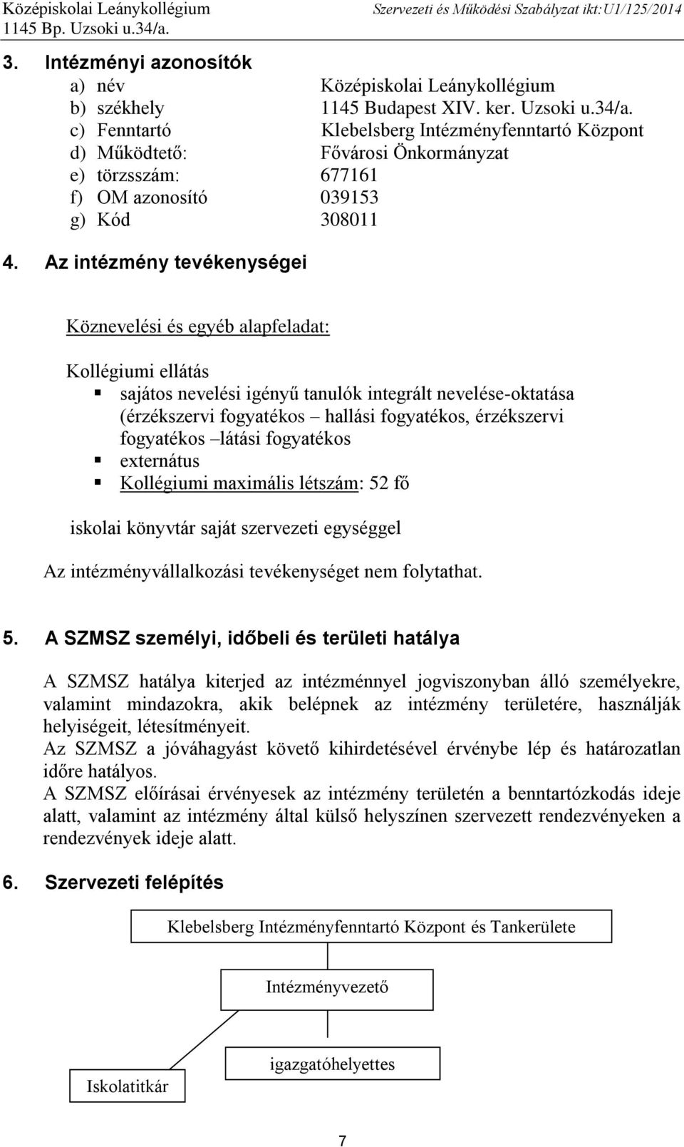 Az intézmény tevékenységei Köznevelési és egyéb alapfeladat: Kollégiumi ellátás sajátos nevelési igényű tanulók integrált nevelése-oktatása (érzékszervi fogyatékos hallási fogyatékos, érzékszervi