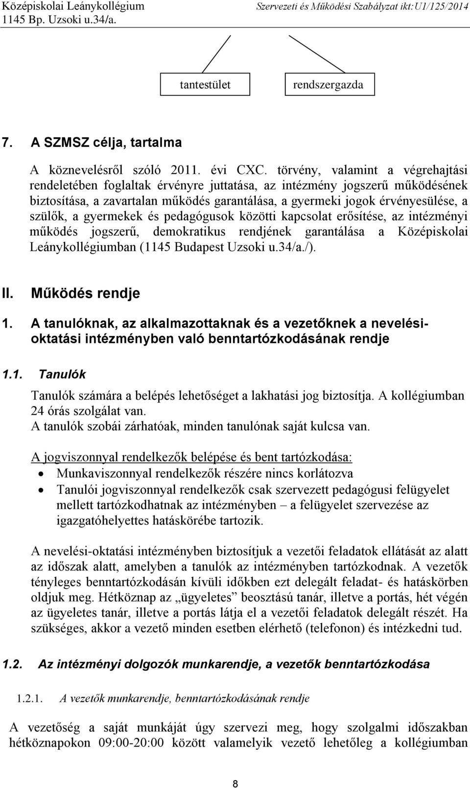 a gyermekek és pedagógusok közötti kapcsolat erősítése, az intézményi működés jogszerű, demokratikus rendjének garantálása a Középiskolai Leánykollégiumban (1145 Budapest Uzsoki u.34/a./). II.