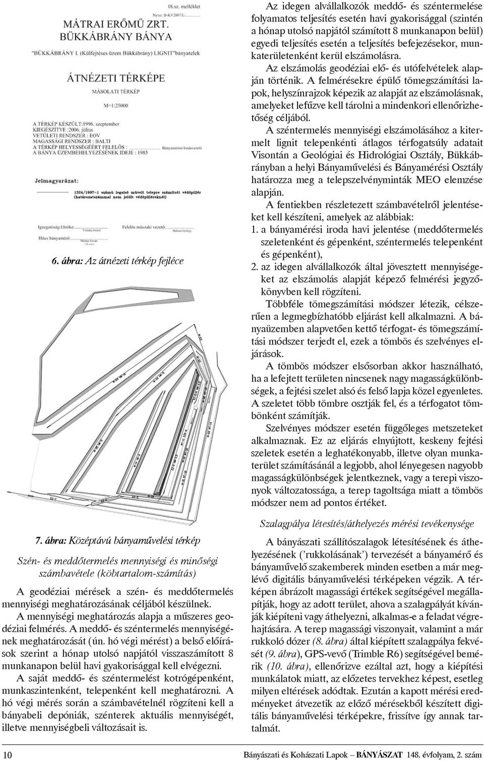 céljából készülnek. A mennyiségi meghatározás alapja a mûszeres geodéziai felmérés. A meddõ- és széntermelés mennyiségének meghatározását (ún.