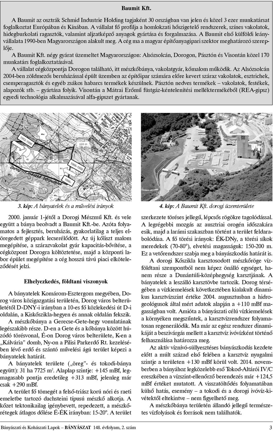 A Baumit elsõ külföldi leányvállalata 1990-ben Magyarországon alakult meg. A cég ma a magyar építõanyagipari szektor meghatározó szereplõje. A Baumit Kft.