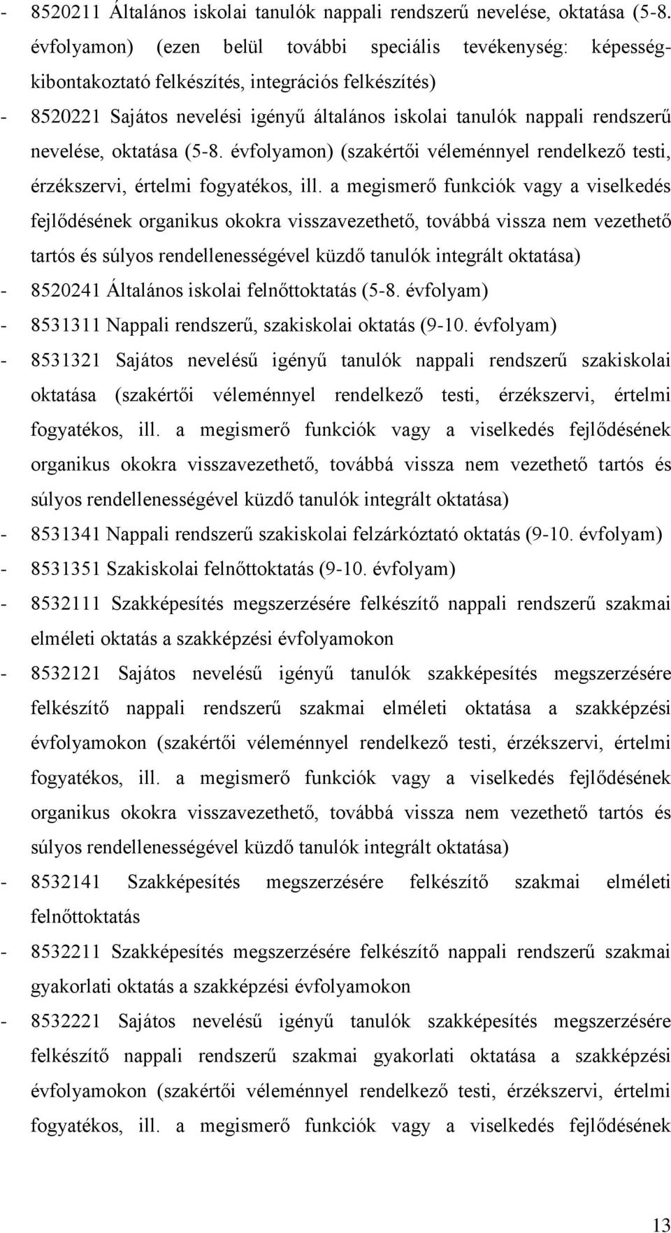 nevelése, oktatása (5-8. évfolyamon) (szakértői véleménnyel rendelkező testi, érzékszervi, értelmi fogyatékos, ill.