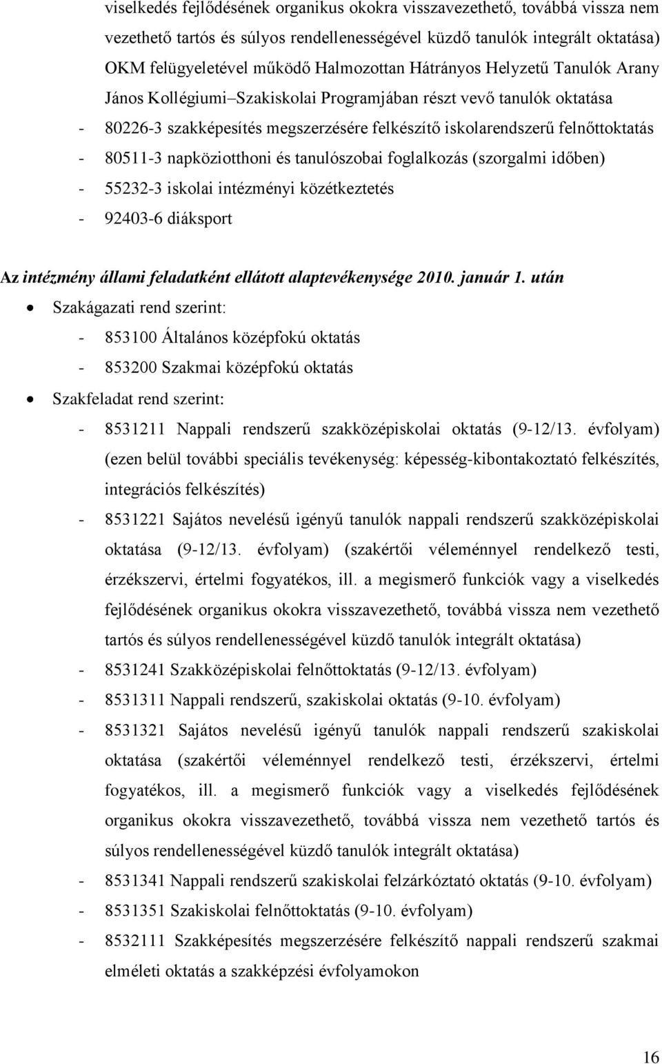 napköziotthoni és tanulószobai foglalkozás (szorgalmi időben) - 55232-3 iskolai intézményi közétkeztetés - 92403-6 diáksport Az intézmény állami feladatként ellátott alaptevékenysége 2010. január 1.