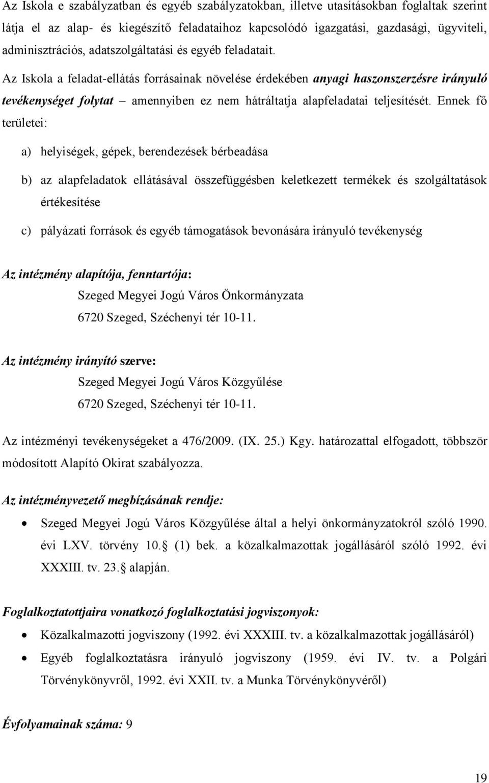 Az Iskola a feladat-ellátás forrásainak növelése érdekében anyagi haszonszerzésre irányuló tevékenységet folytat amennyiben ez nem hátráltatja alapfeladatai teljesítését.