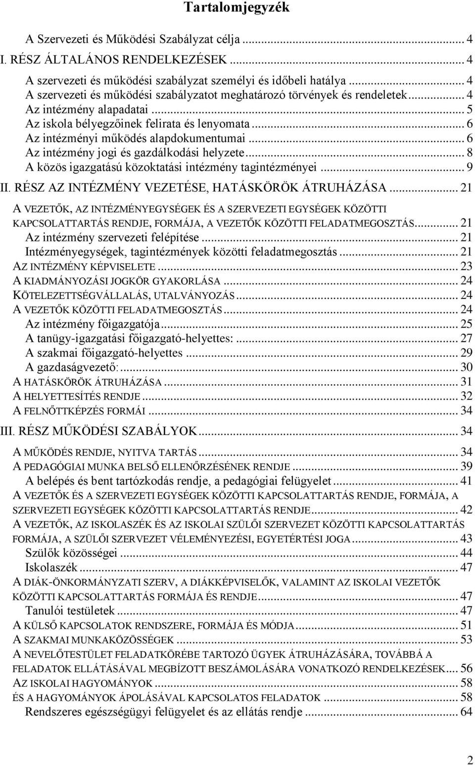 .. 6 Az intézmény jogi és gazdálkodási helyzete... 8 A közös igazgatású közoktatási intézmény tagintézményei... 9 II. RÉSZ AZ INTÉZMÉNY VEZETÉSE, HATÁSKÖRÖK ÁTRUHÁZÁSA.