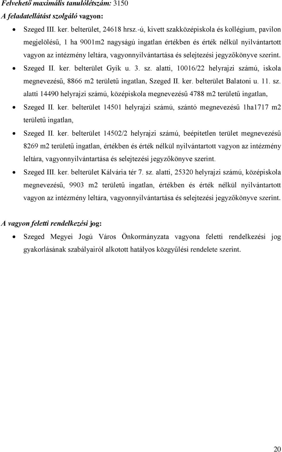 jegyzőkönyve szerint. Szeged II. ker. belterület Gyík u. 3. sz. alatti, 10016/22 helyrajzi számú, iskola megnevezésű, 8866 m2 területű ingatlan, Szeged II. ker. belterület Balatoni u. 11. sz. alatti 14490 helyrajzi számú, középiskola megnevezésű 4788 m2 területű ingatlan, Szeged II.