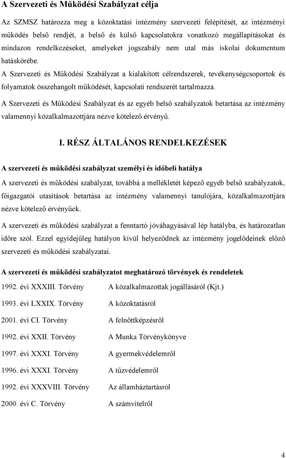 A Szervezeti és Működési Szabályzat a kialakított célrendszerek, tevékenységcsoportok és folyamatok összehangolt működését, kapcsolati rendszerét tartalmazza.