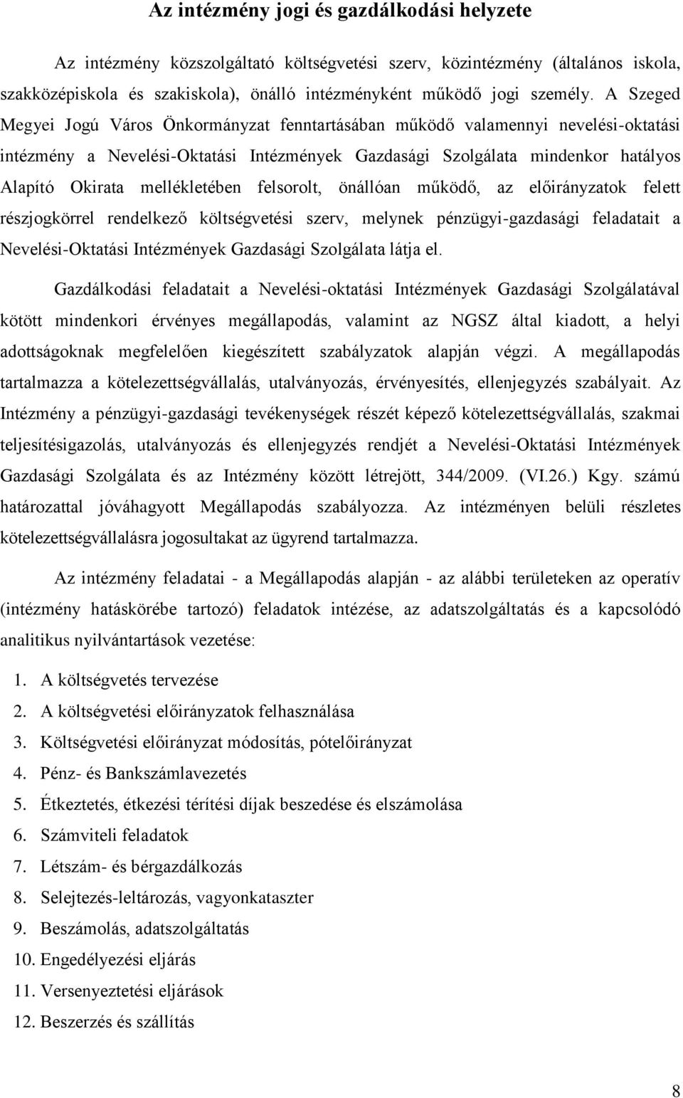 mellékletében felsorolt, önállóan működő, az előirányzatok felett részjogkörrel rendelkező költségvetési szerv, melynek pénzügyi-gazdasági feladatait a Nevelési-Oktatási Intézmények Gazdasági