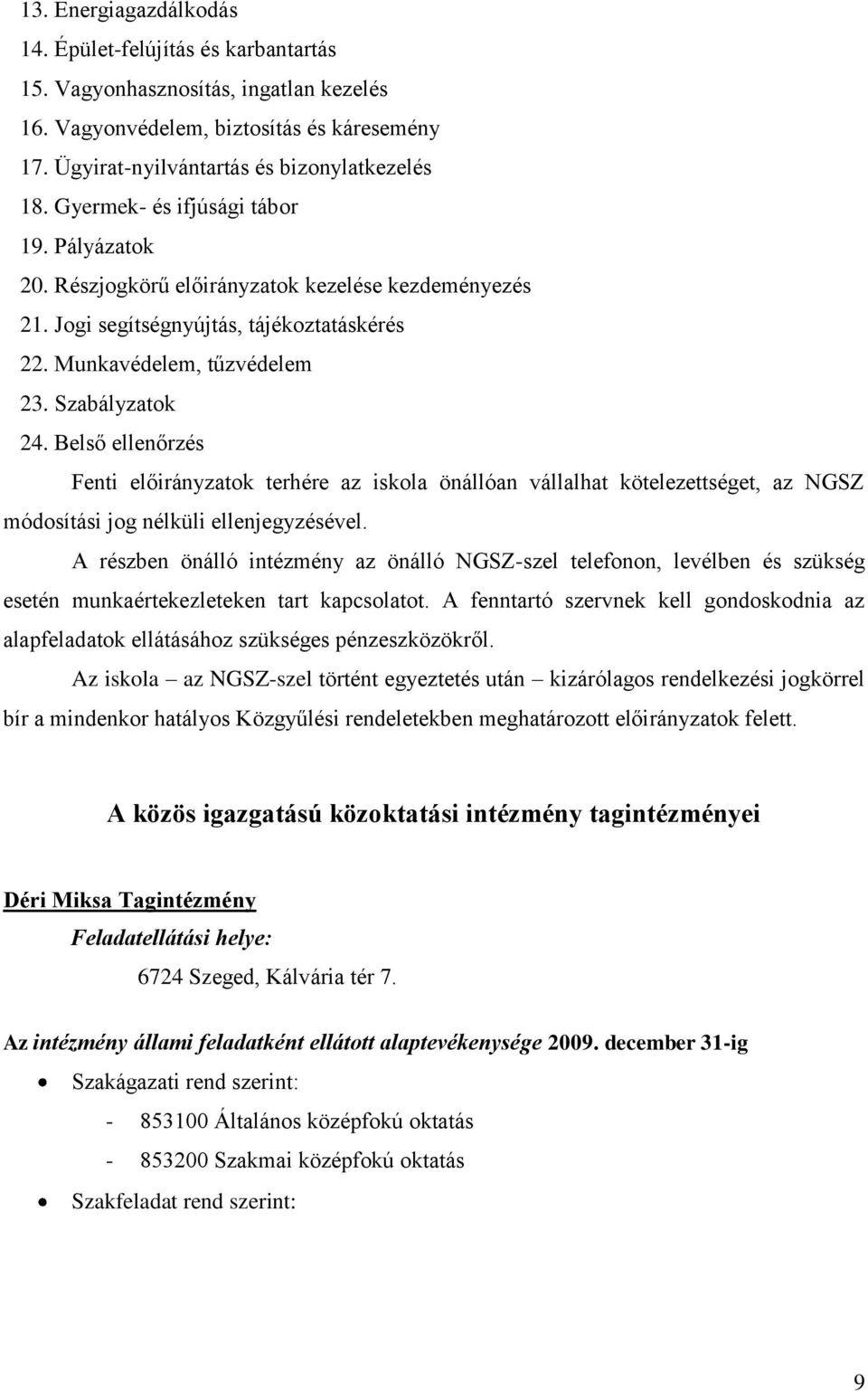 Belső ellenőrzés Fenti előirányzatok terhére az iskola önállóan vállalhat kötelezettséget, az NGSZ módosítási jog nélküli ellenjegyzésével.