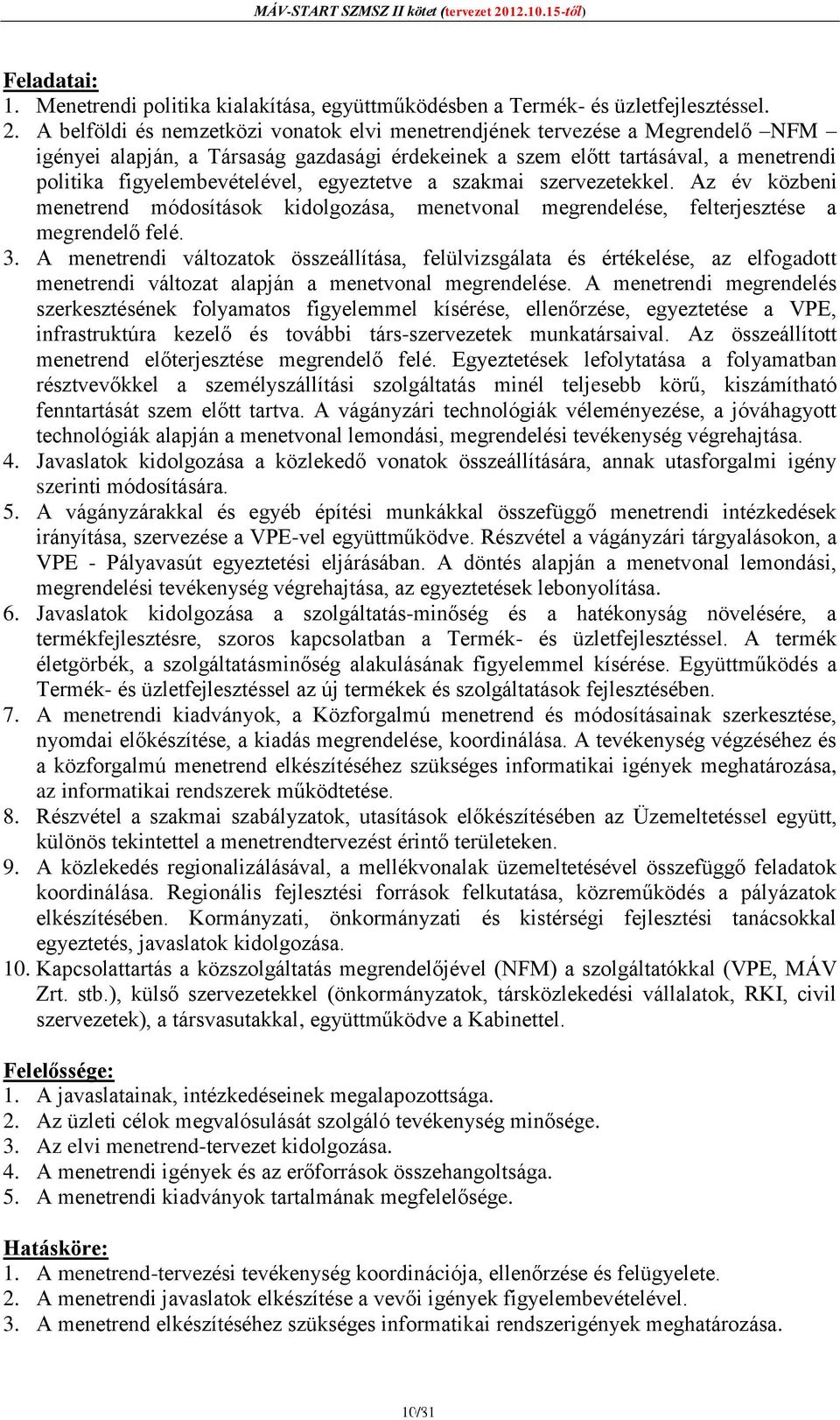 egyeztetve a szakmai szervezetekkel. Az év közbeni menetrend módosítások kidolgozása, menetvonal megrendelése, felterjesztése a megrendelő felé. 3.