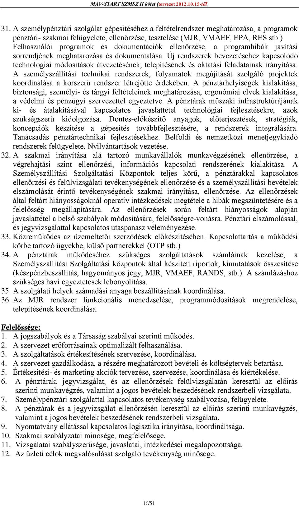 Új rendszerek bevezetéséhez kapcsolódó technológiai módosítások átvezetésének, telepítésének és oktatási feladatainak irányítása.