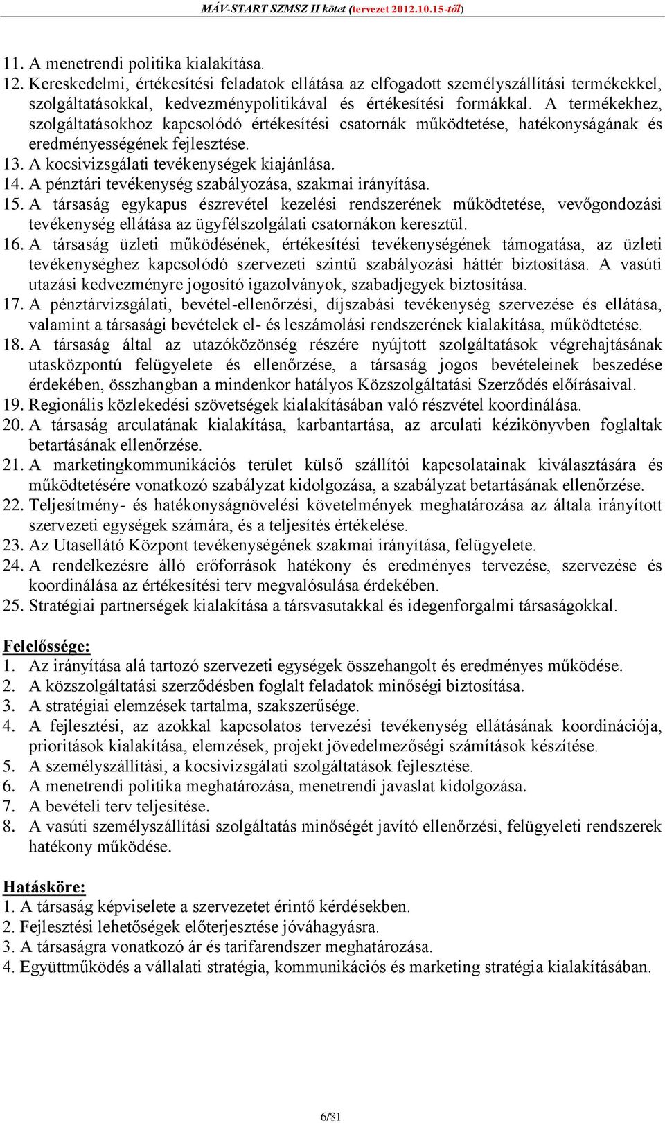 A termékekhez, szolgáltatásokhoz kapcsolódó értékesítési csatornák működtetése, hatékonyságának és eredményességének fejlesztése. 13. A kocsivizsgálati tevékenységek kiajánlása. 14.