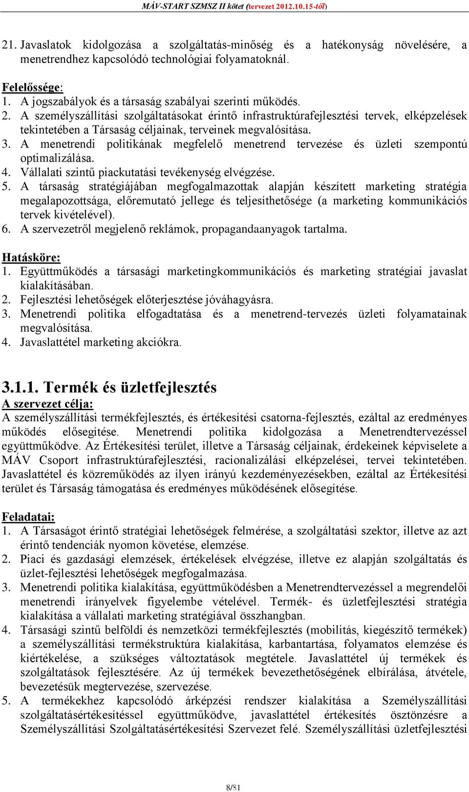 A menetrendi politikának megfelelő menetrend tervezése és üzleti szempontú optimalizálása. 4. Vállalati szintű piackutatási tevékenység elvégzése. 5.