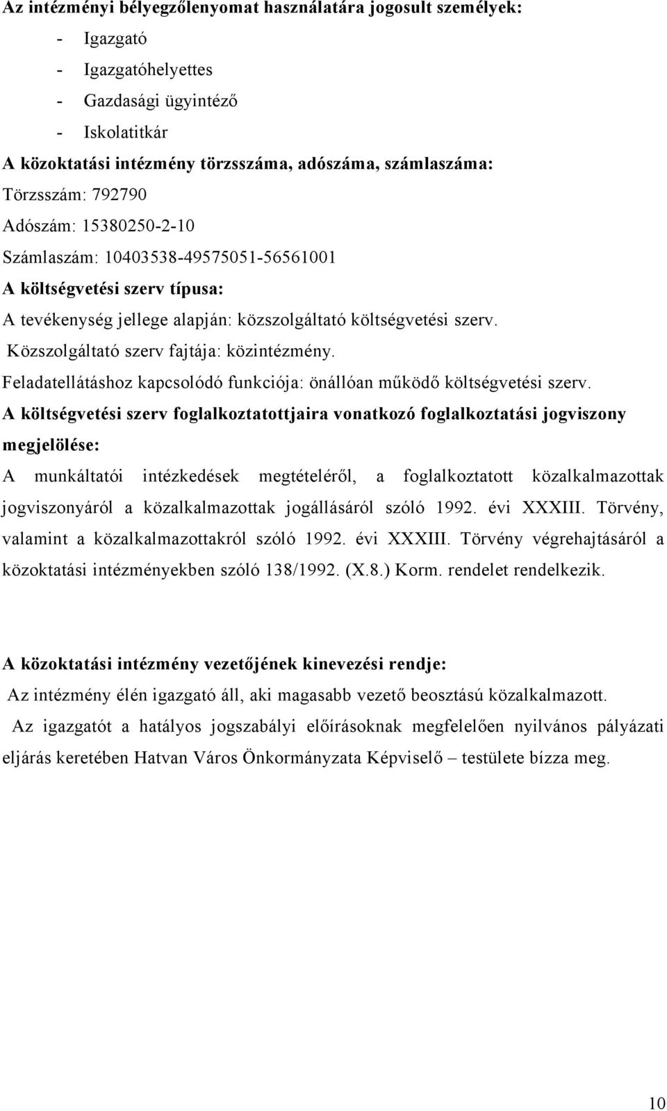 Közszolgáltató szerv fajtája: közintézmény. Feladatellátáshoz kapcsolódó funkciója: önállóan működő költségvetési szerv.