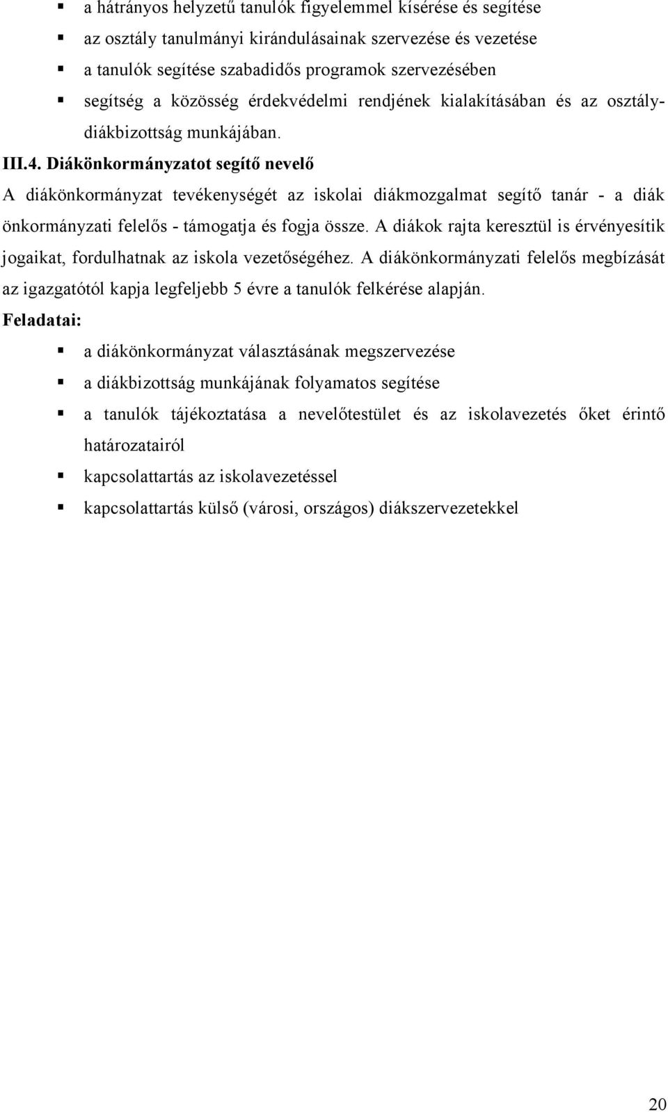 Diákönkormányzatot segítő nevelő A diákönkormányzat tevékenységét az iskolai diákmozgalmat segítő tanár - a diák önkormányzati felelős - támogatja és fogja össze.