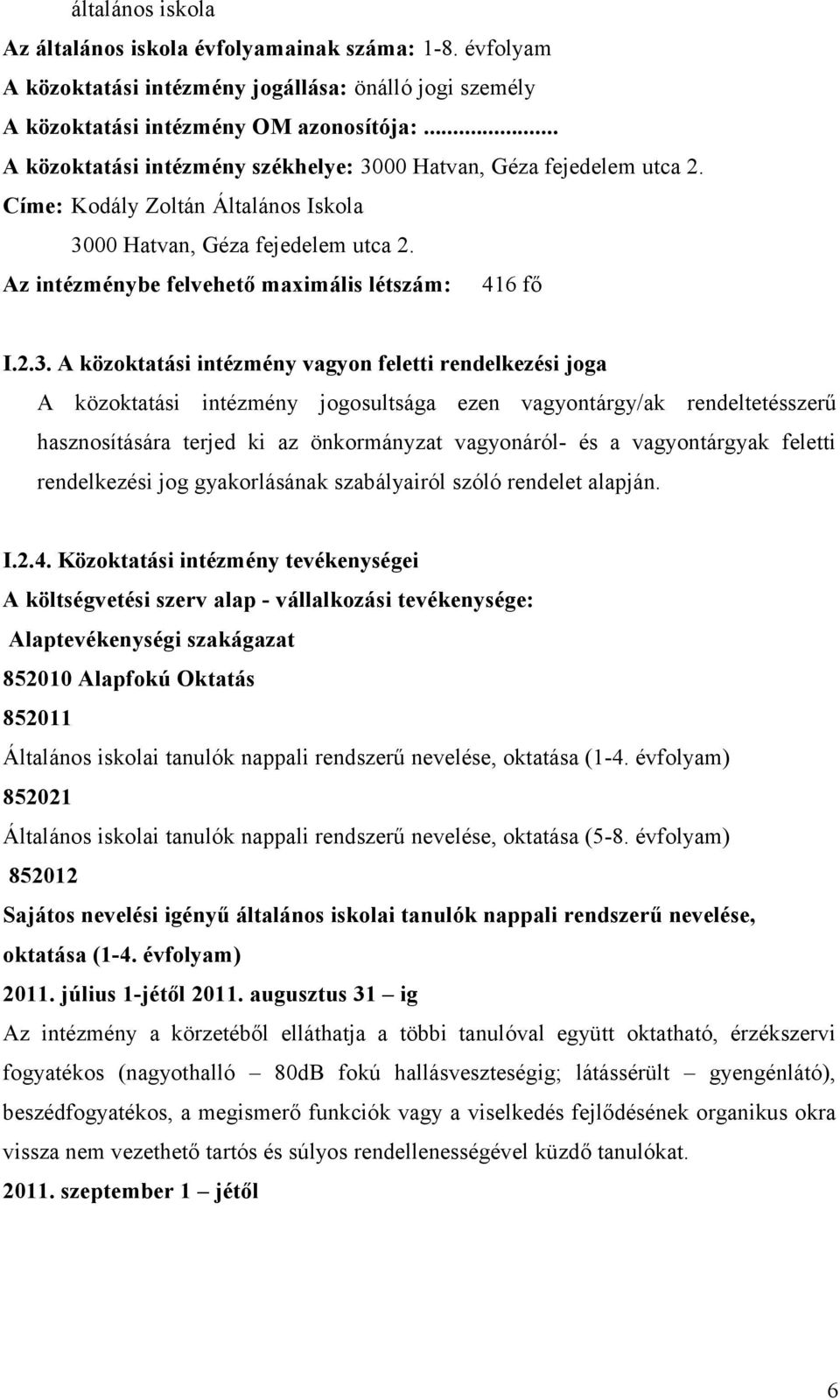 2.3. A közoktatási intézmény vagyon feletti rendelkezési joga A közoktatási intézmény jogosultsága ezen vagyontárgy/ak rendeltetésszerű hasznosítására terjed ki az önkormányzat vagyonáról- és a