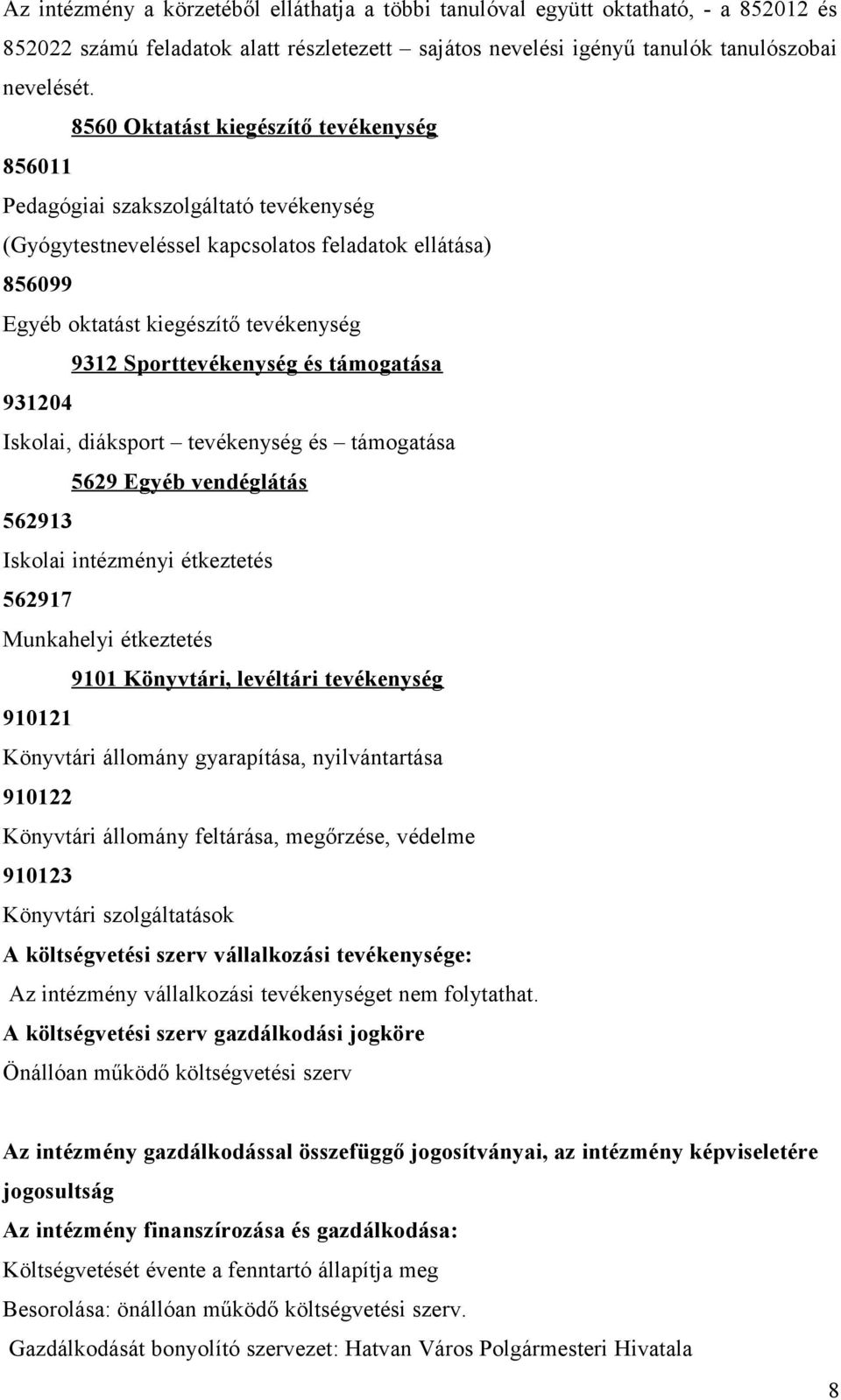 Sporttevékenység és támogatása 931204 Iskolai, diáksport tevékenység és támogatása 5629 Egyéb vendéglátás 562913 Iskolai intézményi étkeztetés 562917 Munkahelyi étkeztetés 9101 Könyvtári, levéltári