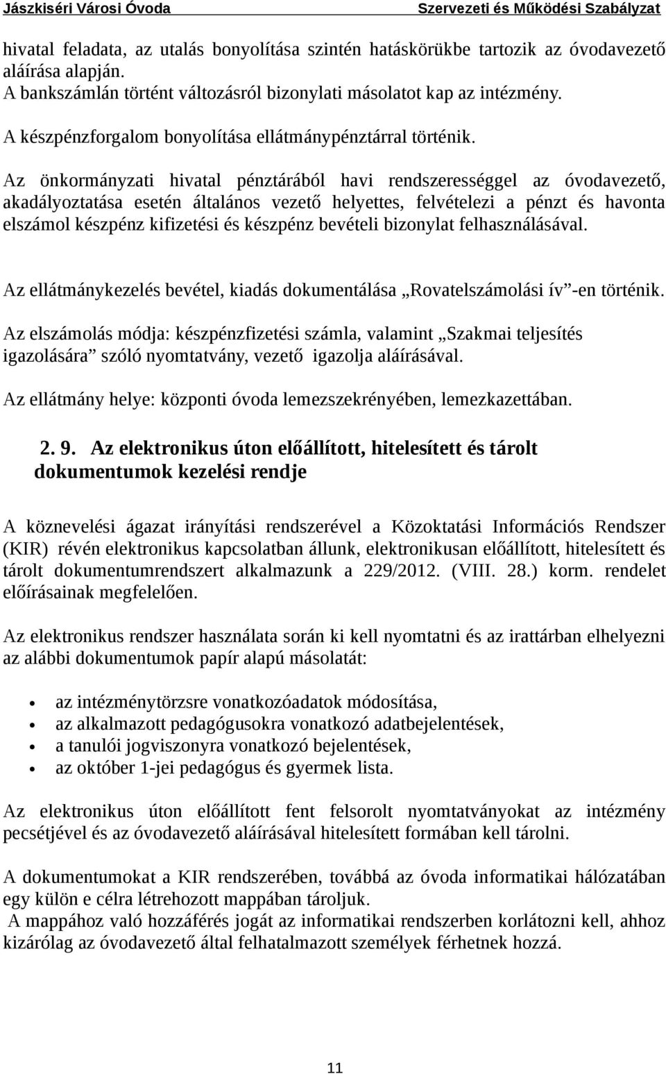 Az önkormányzati hivatal pénztárából havi rendszerességgel az óvodavezető, akadályoztatása esetén általános vezető helyettes, felvételezi a pénzt és havonta elszámol készpénz kifizetési és készpénz