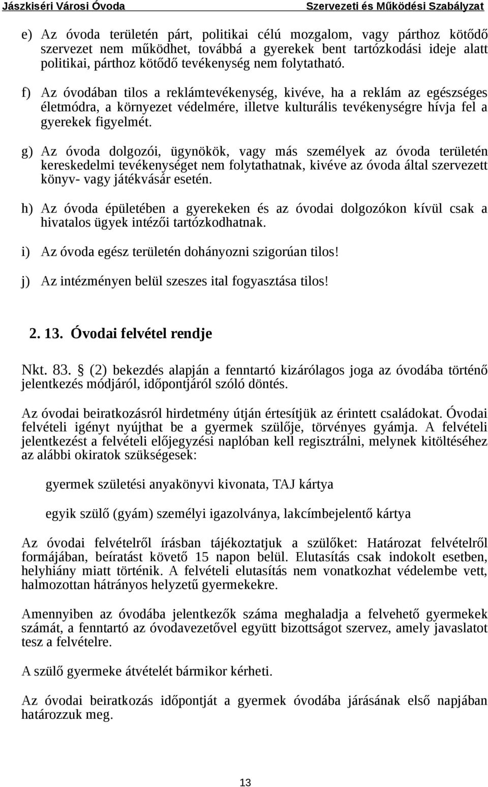 g) Az óvoda dolgozói, ügynökök, vagy más személyek az óvoda területén kereskedelmi tevékenységet nem folytathatnak, kivéve az óvoda által szervezett könyv- vagy játékvásár esetén.