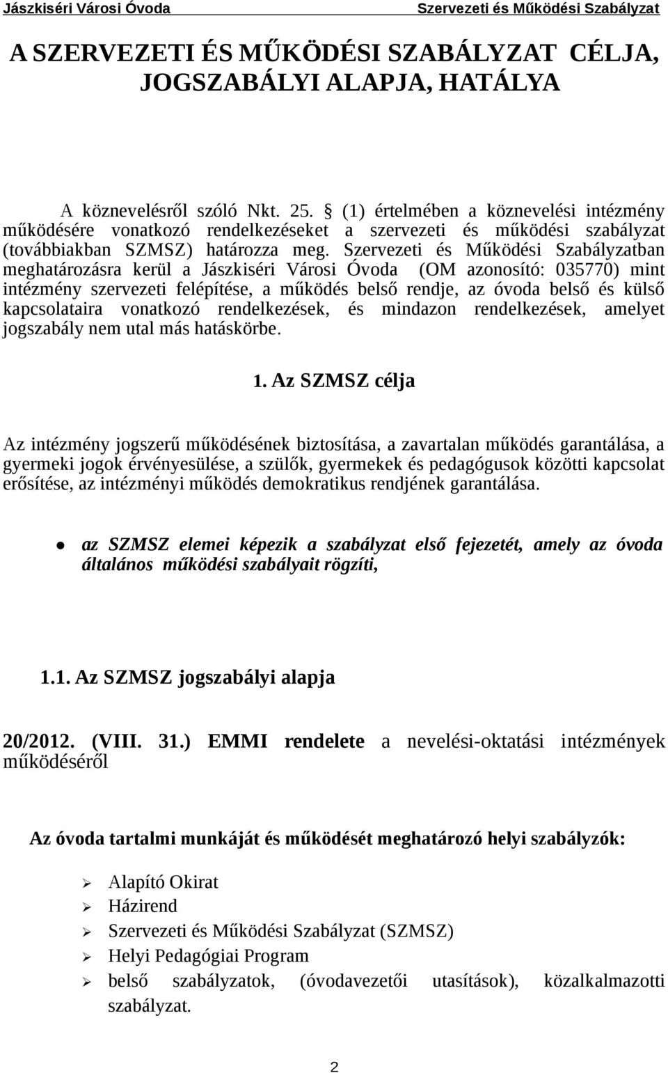 ban meghatározásra kerül a Jászkiséri Városi Óvoda (OM azonosító: 035770) mint intézmény szervezeti felépítése, a működés belső rendje, az óvoda belső és külső kapcsolataira vonatkozó rendelkezések,