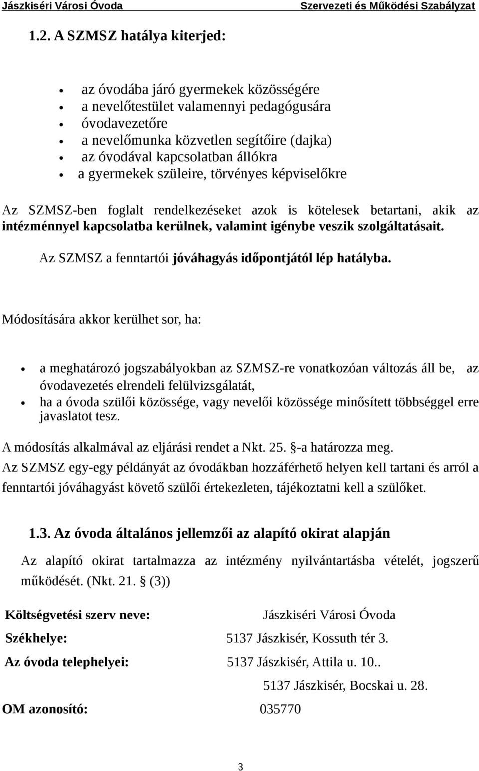 Az SZMSZ a fenntartói jóváhagyás időpontjától lép hatályba.