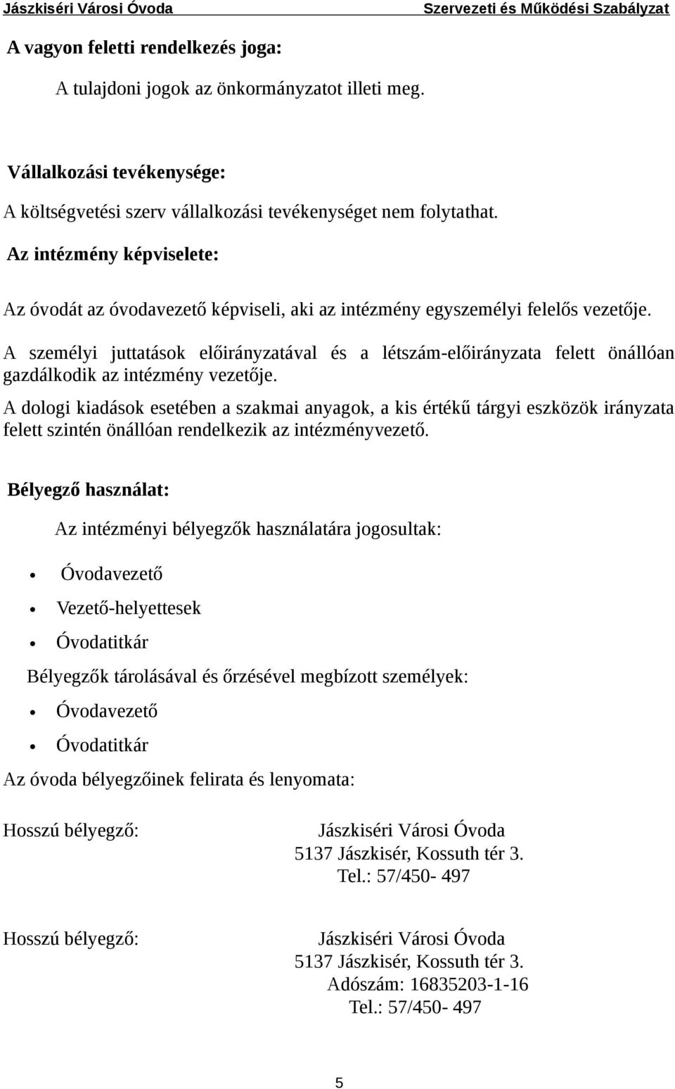 A személyi juttatások előirányzatával és a létszám-előirányzata felett önállóan gazdálkodik az intézmény vezetője.