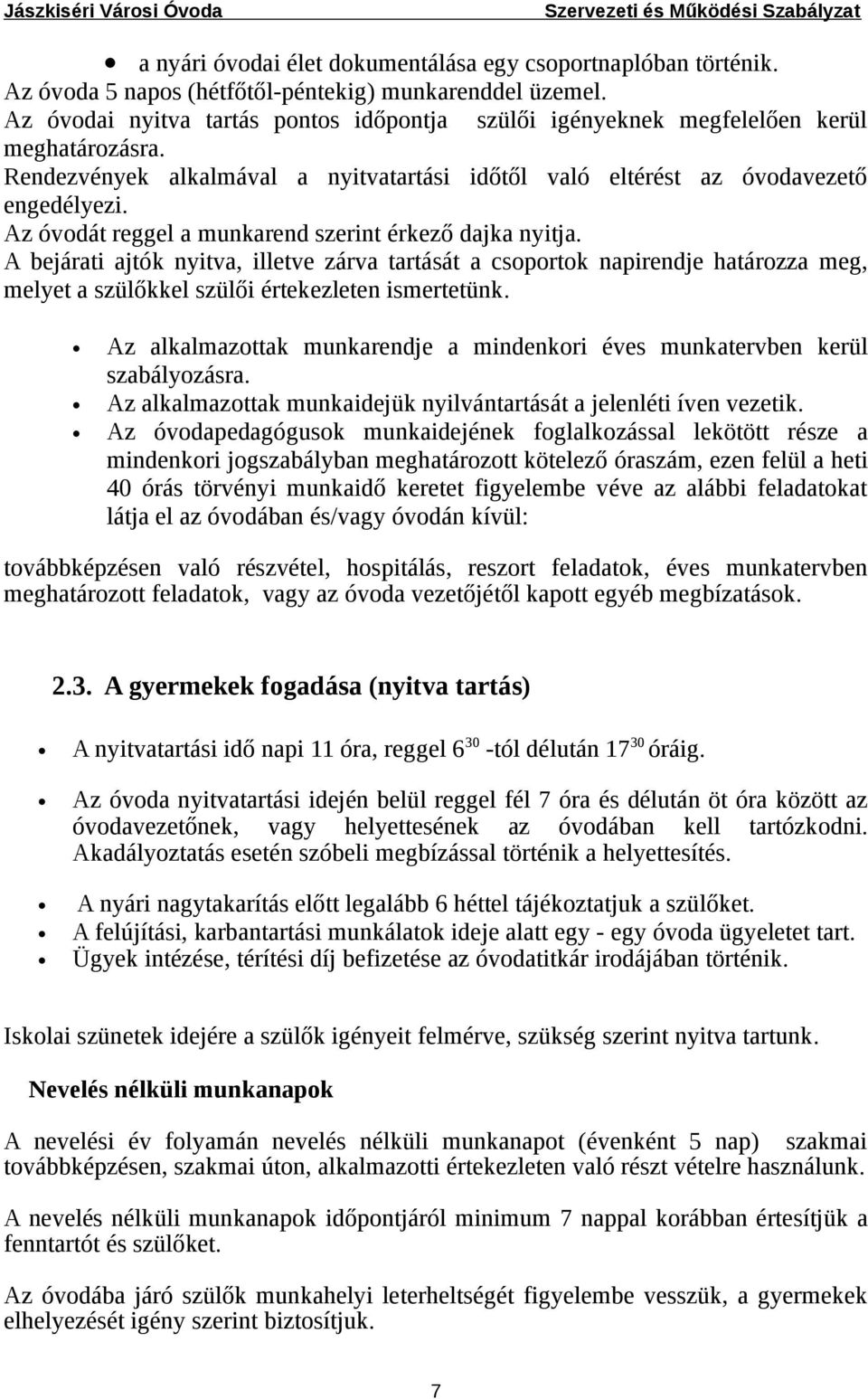 Az óvodát reggel a munkarend szerint érkező dajka nyitja. A bejárati ajtók nyitva, illetve zárva tartását a csoportok napirendje határozza meg, melyet a szülőkkel szülői értekezleten ismertetünk.