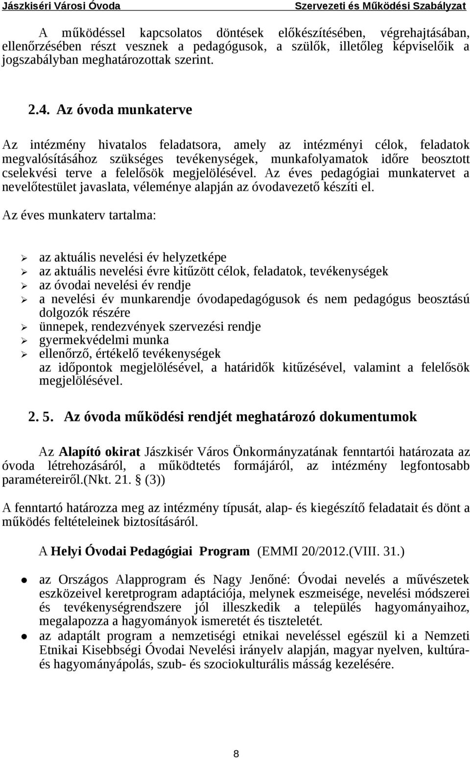 megjelölésével. Az éves pedagógiai munkatervet a nevelőtestület javaslata, véleménye alapján az óvodavezető készíti el.