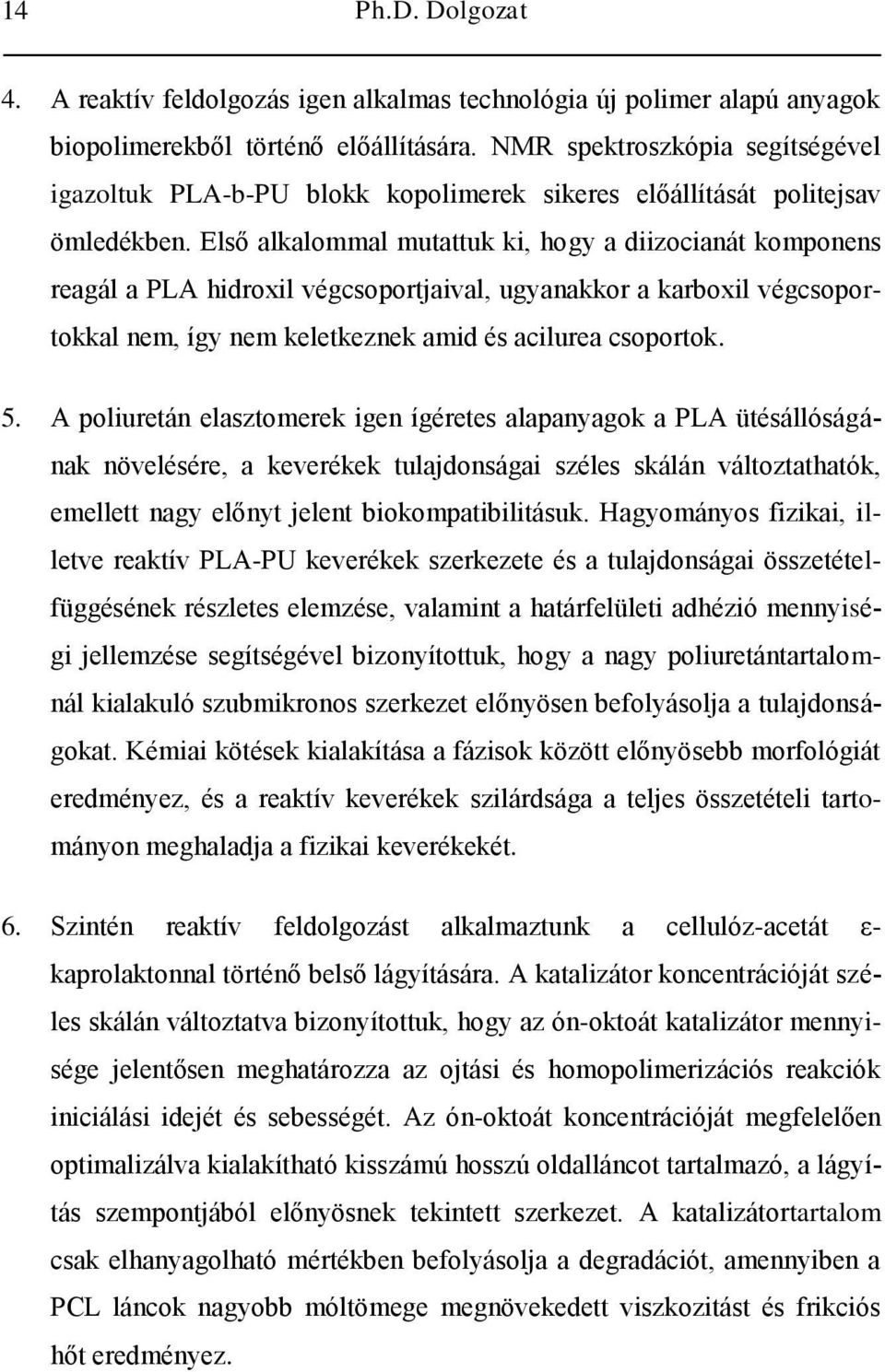 Első alkalommal mutattuk ki, hogy a diizocianát komponens reagál a PLA hidroxil végcsoportjaival, ugyanakkor a karboxil végcsoportokkal nem, így nem keletkeznek amid és acilurea csoportok. 5.