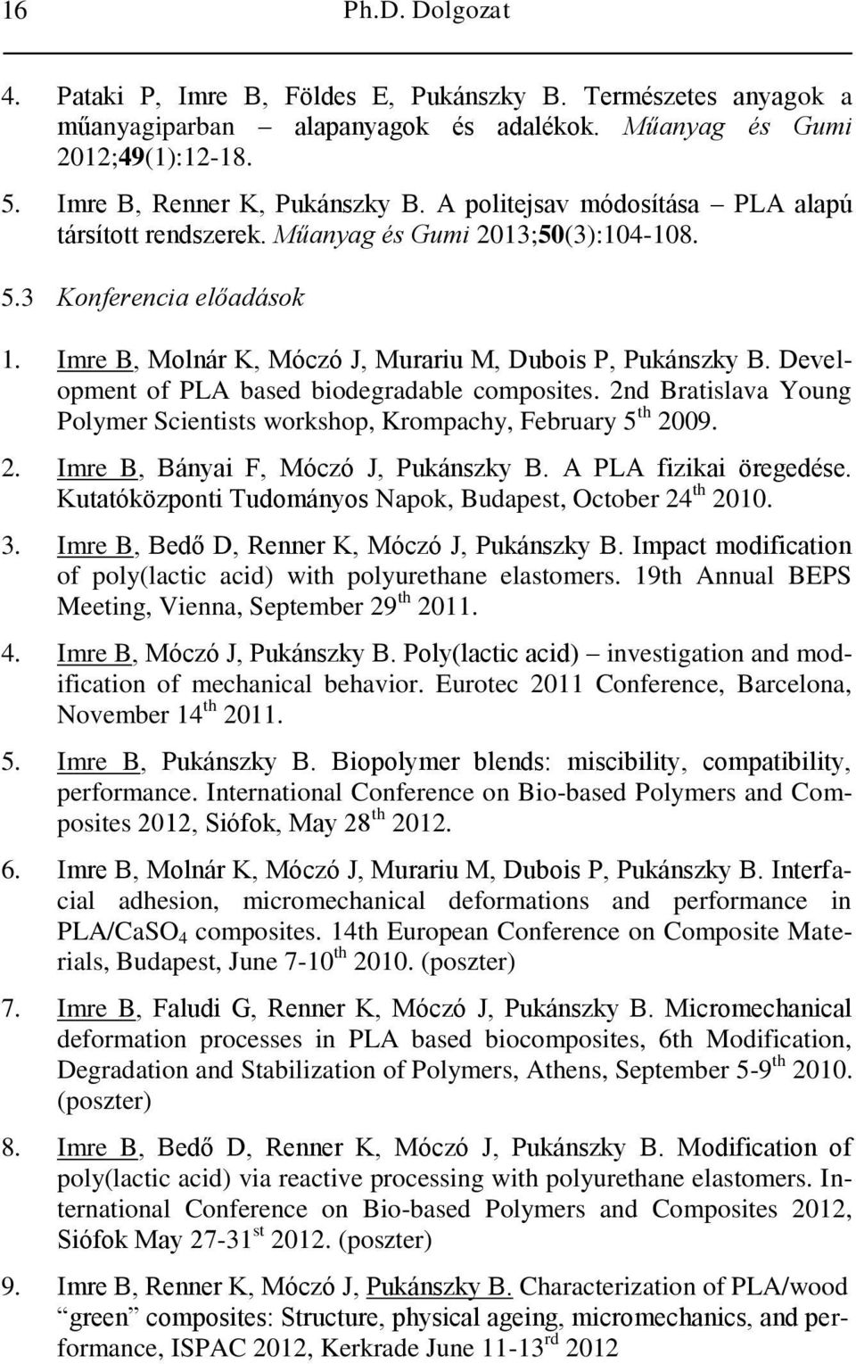 Development of PLA based biodegradable composites. 2nd Bratislava Young Polymer Scientists workshop, Krompachy, February 5 th 2009. 2. Imre B, Bányai F, Móczó J, Pukánszky B. A PLA fizikai öregedése.