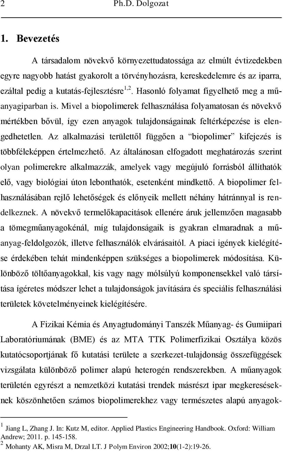 Hasonló folyamat figyelhető meg a műanyagiparban is. Mivel a biopolimerek felhasználása folyamatosan és növekvő mértékben bővül, így ezen anyagok tulajdonságainak feltérképezése is elengedhetetlen.