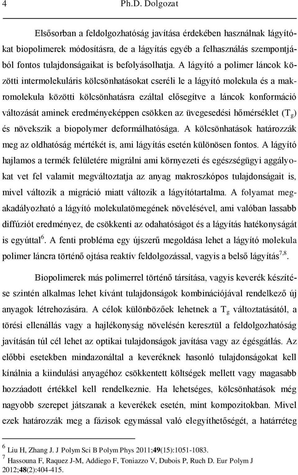 A lágyító a polimer láncok közötti intermolekuláris kölcsönhatásokat cseréli le a lágyító molekula és a makromolekula közötti kölcsönhatásra ezáltal elősegítve a láncok konformáció változását aminek