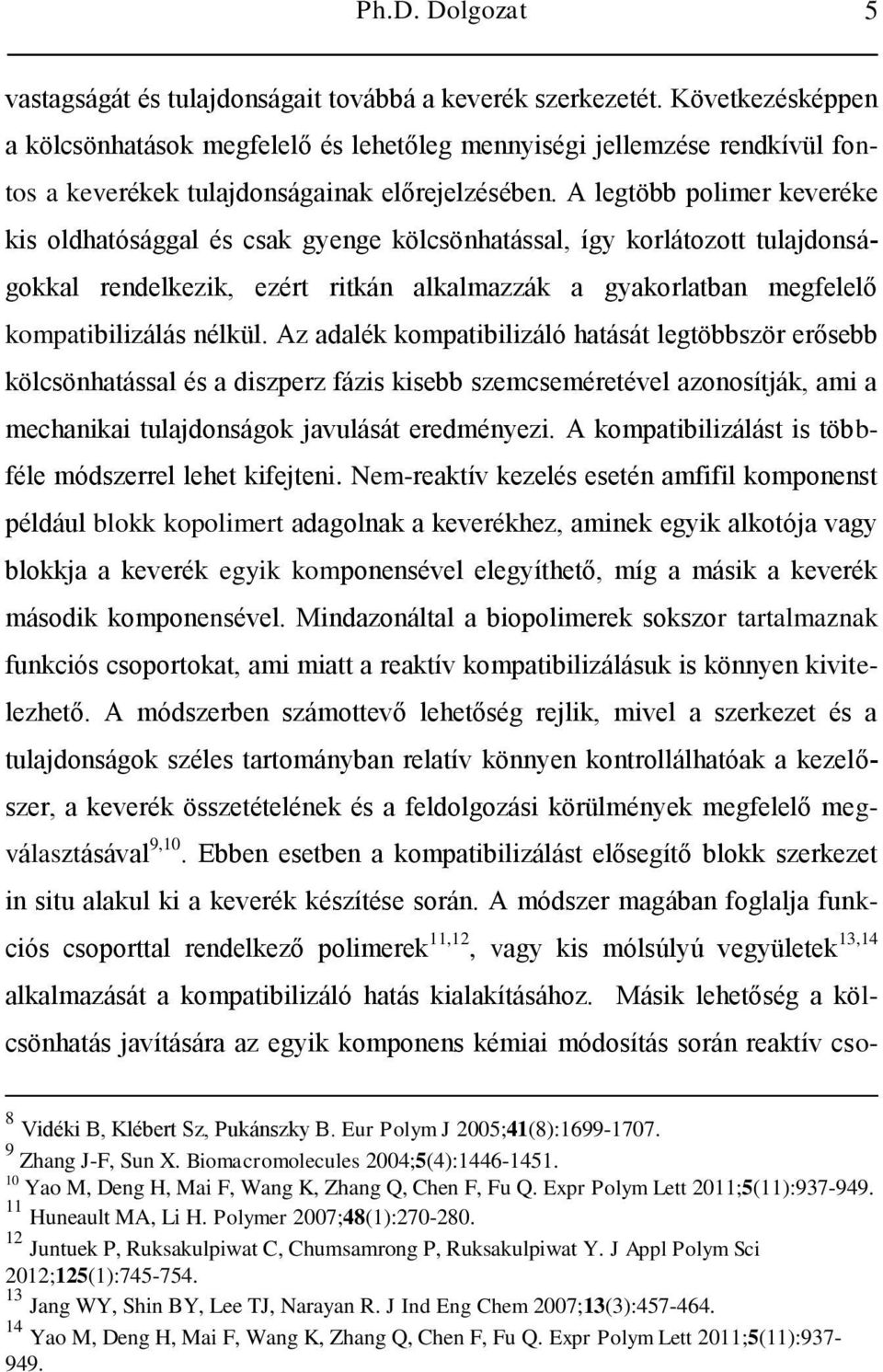 A legtöbb polimer keveréke kis oldhatósággal és csak gyenge kölcsönhatással, így korlátozott tulajdonságokkal rendelkezik, ezért ritkán alkalmazzák a gyakorlatban megfelelő kompatibilizálás nélkül.