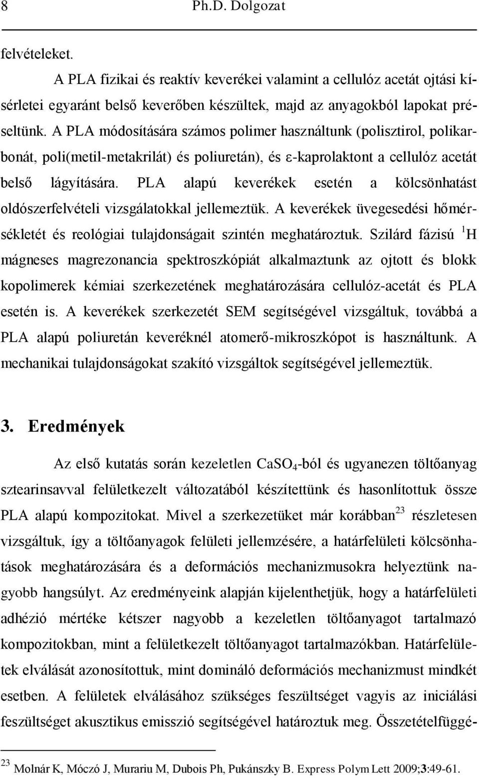 PLA alapú keverékek esetén a kölcsönhatást oldószerfelvételi vizsgálatokkal jellemeztük. A keverékek üvegesedési hőmérsékletét és reológiai tulajdonságait szintén meghatároztuk.