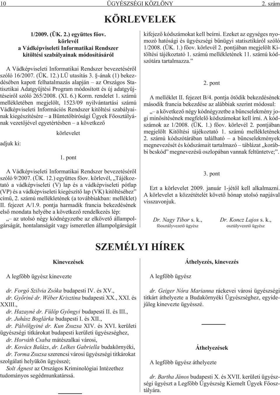 -ának (1) bekezdésében kapott felhatalmazás alapján az Országos Statisztikai Adatgyûjtési Program módosított és új adatgyûjtéseirõl szóló 265/2008. (XI. 6.) Korm. rendelet 1.