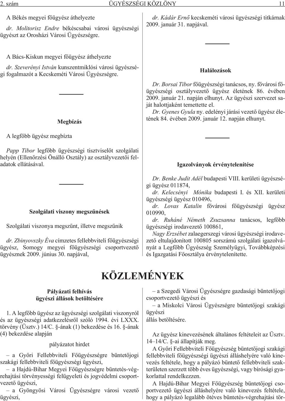 Borsai Tibor fõügyészségi tanácsos, ny. fõvárosi fõügyészségi osztályvezetõ ügyész életének 86. évében 2009. január 21. napján elhunyt. Az ügyészi szervezet saját halottjaként temettette el. Dr.