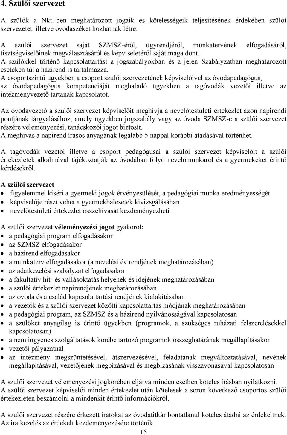 A szülőkkel történő kapcsolattartást a jogszabályokban és a jelen Szabályzatban meghatározott eseteken túl a házirend is tartalmazza.