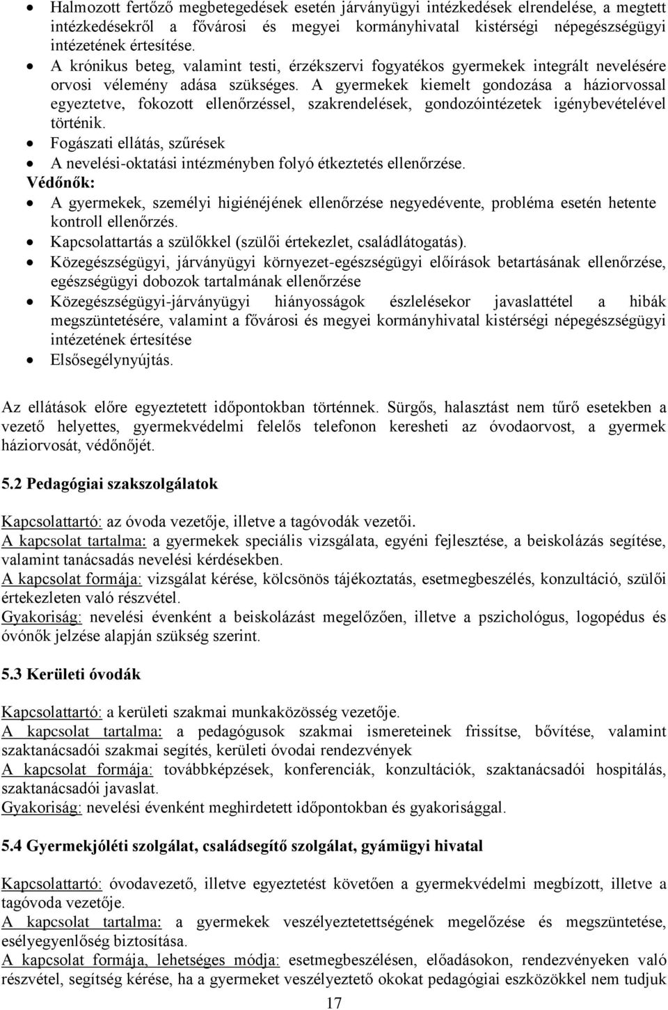 A gyermekek kiemelt gondozása a háziorvossal egyeztetve, fokozott ellenőrzéssel, szakrendelések, gondozóintézetek igénybevételével történik.