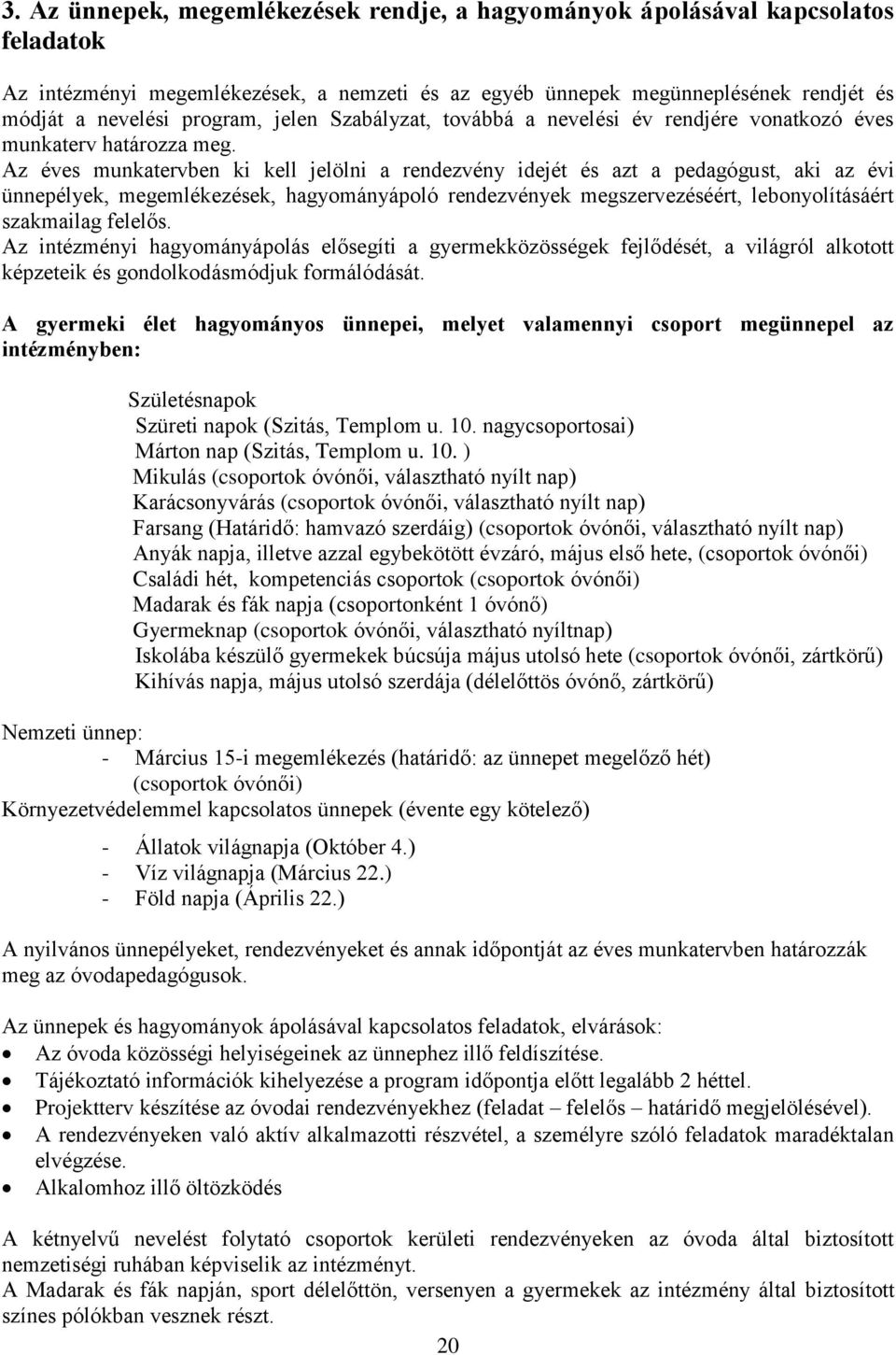 Az éves munkatervben ki kell jelölni a rendezvény idejét és azt a pedagógust, aki az évi ünnepélyek, megemlékezések, hagyományápoló rendezvények megszervezéséért, lebonyolításáért szakmailag felelős.