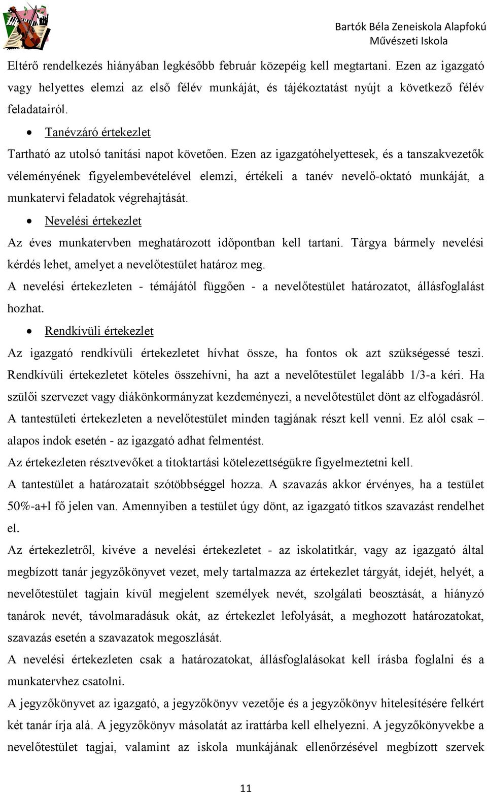 Ezen az igazgatóhelyettesek, és a tanszakvezetők véleményének figyelembevételével elemzi, értékeli a tanév nevelő-oktató munkáját, a munkatervi feladatok végrehajtását.