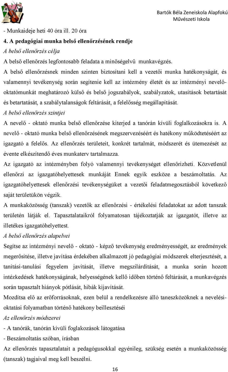 meghatározó külső és belső jogszabályok, szabályzatok, utasítások betartását és betartatását, a szabálytalanságok feltárását, a felelősség megállapítását.