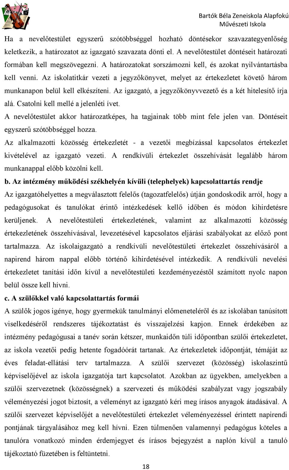 Az iskolatitkár vezeti a jegyzőkönyvet, melyet az értekezletet követő három munkanapon belül kell elkészíteni. Az igazgató, a jegyzőkönyvvezető és a két hitelesítő írja alá.