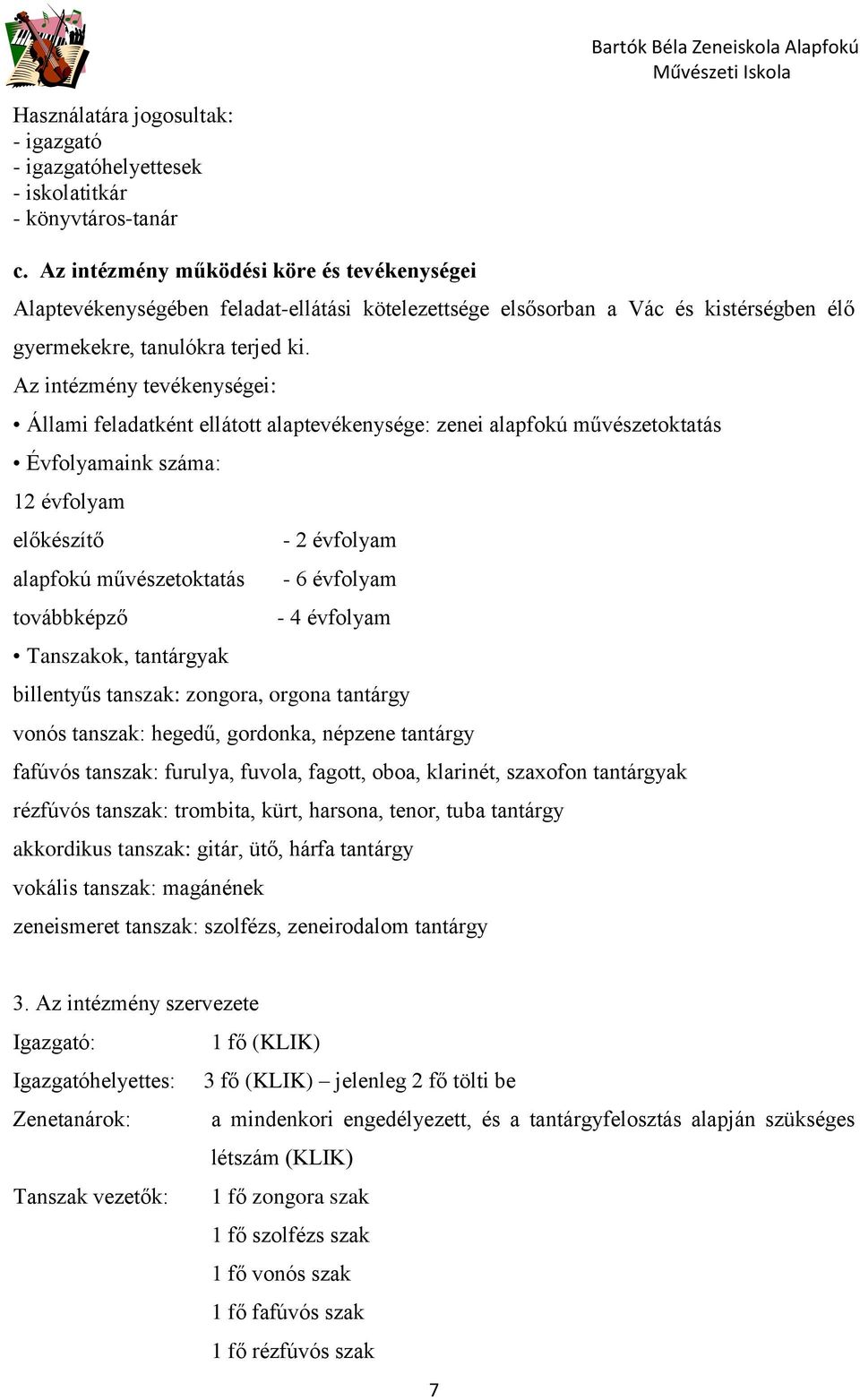 Az intézmény tevékenységei: Állami feladatként ellátott alaptevékenysége: zenei alapfokú művészetoktatás Évfolyamaink száma: 12 évfolyam előkészítő alapfokú művészetoktatás továbbképző Tanszakok,