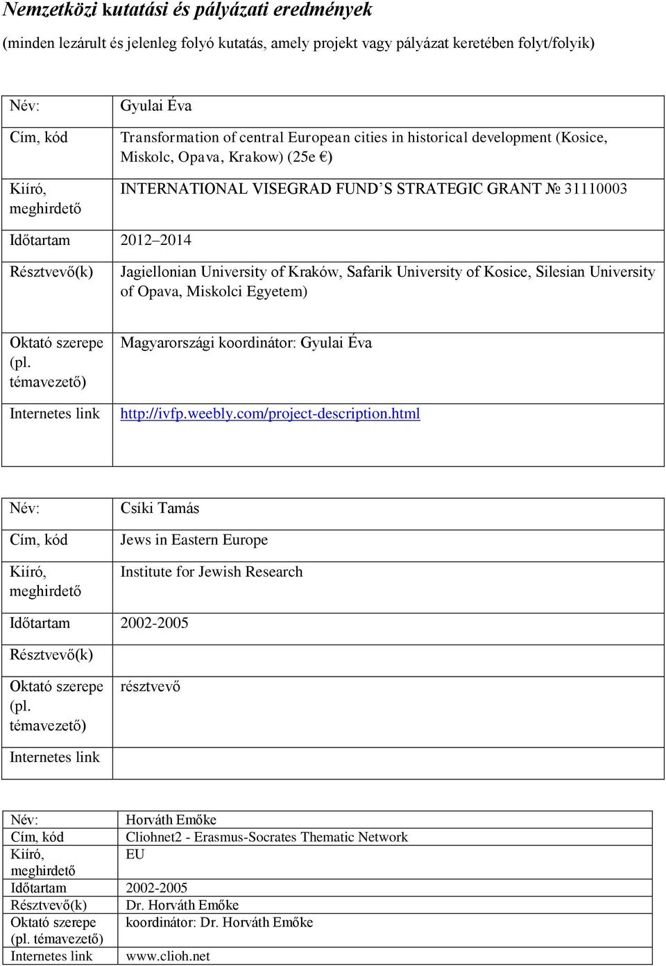 University of Kosice, Silesian University of Opava, Miskolci Egyetem) Magyarországi koordinátor: Gyulai Éva http://ivfp.weebly.com/project-description.