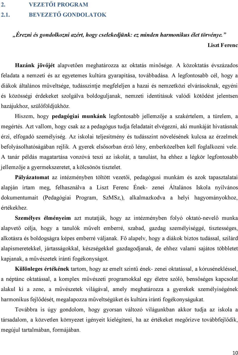 A legfontosabb cél, hogy a diákok általános műveltsége, tudásszintje megfeleljen a hazai és nemzetközi elvárásoknak, egyéni és közösségi érdekeket szolgálva boldoguljanak, nemzeti identitásuk valódi