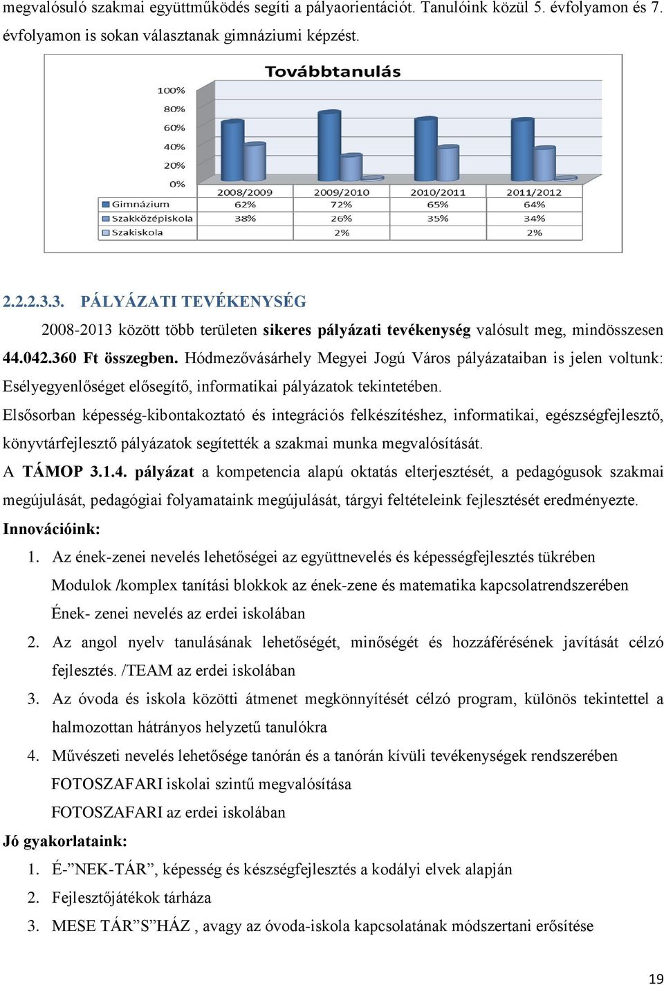 Hódmezővásárhely Megyei Jogú Város pályázataiban is jelen voltunk: Esélyegyenlőséget elősegítő, informatikai pályázatok tekintetében.