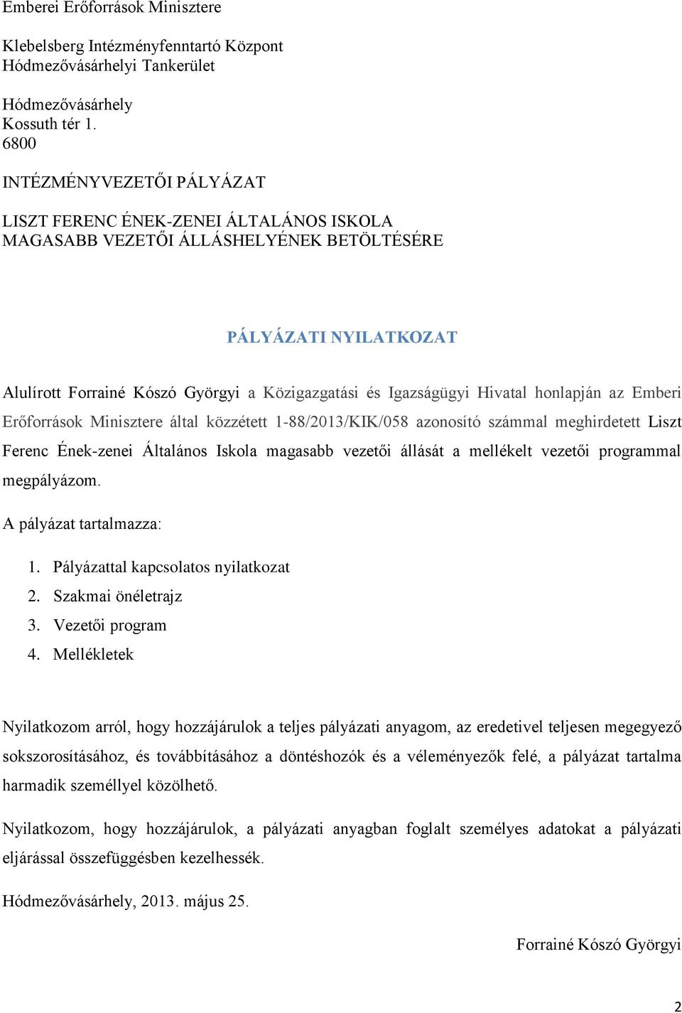 Igazságügyi Hivatal honlapján az Emberi Erőforrások Minisztere által közzétett 1-88/2013/KIK/058 azonosító számmal meghirdetett Liszt Ferenc Ének-zenei Általános Iskola magasabb vezetői állását a